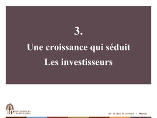 3.
Une croissance qui séduit
Les investisseurs
PAGE 20I&P - LE SIECLE DE L'AFRIQUE
 