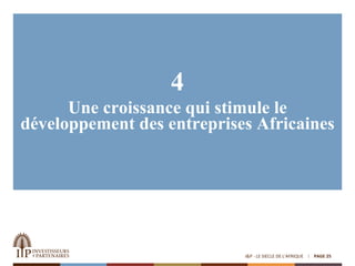 4
Une croissance qui stimule le
développement des entreprises Africaines
PAGE 25I&P - LE SIECLE DE L'AFRIQUE
 