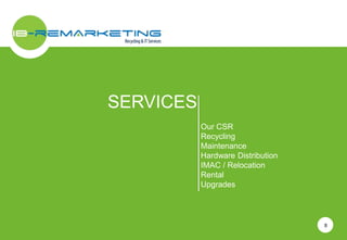 SERVICES 
Our CSR 
Recycling 
Maintenance 
Hardware Distribution 
IMAC / Relocation 
Rental 
Upgrades 
8 
 