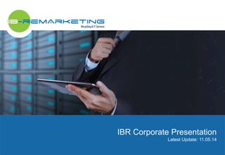 IBR Corporate Presentation 
Latest Update: 11.05.14 
 