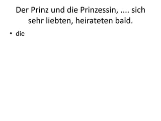 Der Prinz und die Prinzessin, .... sich sehr liebten, heirateten bald. die