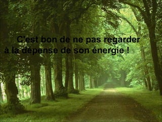 C'est bon de ne pas regarder à la dépense de son énergie ! 