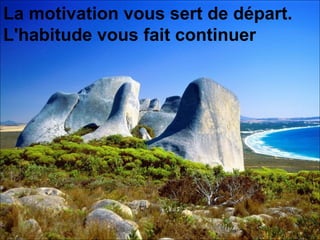La motivation vous sert de départ. L'habitude vous fait continuer   