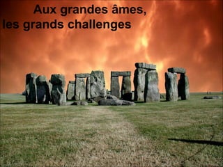 Aux grandes âmes,  les grands challenges   