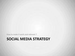 Social Media strategy How to make it work and relevant ? 