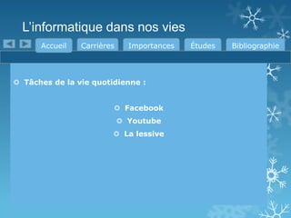 L’informatique dans nos vies
Accueil

Carrières

Importances

 Tâches de la vie quotidienne :
 Facebook

 Youtube
 La lessive

Études

Bibliographie

 