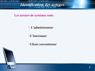 Identification des acteurs
Les acteurs de systèmes sont:
 L’administrateur
L’internaute
Client conventionné
7
 