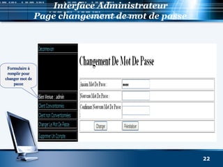Interface Administrateur
Page changement de mot de passe
22
Formulaire àFormulaire à
remplir pourremplir pour
changer mot dechanger mot de
passepasse
 