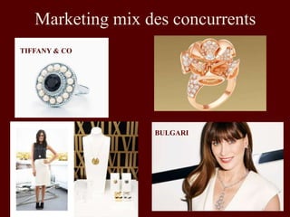 Marketing mix des concurrents 
TIFFANY & CO 
BULGARI 
 