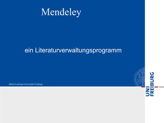 Albert-Ludwigs-Universität Freiburg
ein Literaturverwaltungsprogramm
Mendeley
 