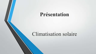 Présentation
Climatisation solaire
 