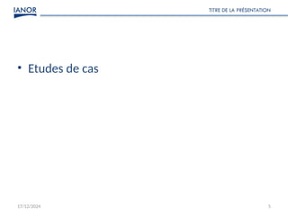 • Etudes de cas
17/12/2024
TITRE DE LA PRÉSENTATION
5
 