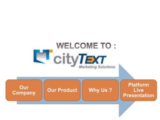 Platform
  Our
          Our Product   Why Us ?       Live
Company
                                   Presentation
 