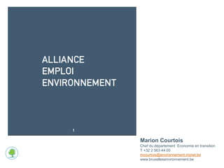 Marion Courtois 
Chef du département Economie en transition 
T +32 2 563 44 05 
mcourtois@environnement.irisnet.be 
www.bruxellesenvironnement.be 
 