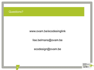 Questions? 
50 
www.ovam.be/ecodesinglink 
lise.belmans@ovam.be 
ecodesign@ovam.be 
 