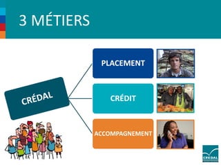 3 MÉTIERS 
PLACEMENT 
CRÉDIT 
ACCOMPAGNEMENT 
 