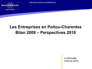 Les Entreprises en Poitou-Charentes Bilan 2009 – Perspectives 2010 La Rochelle,  5 février 2010 REGION POITOU-CHARENTES 