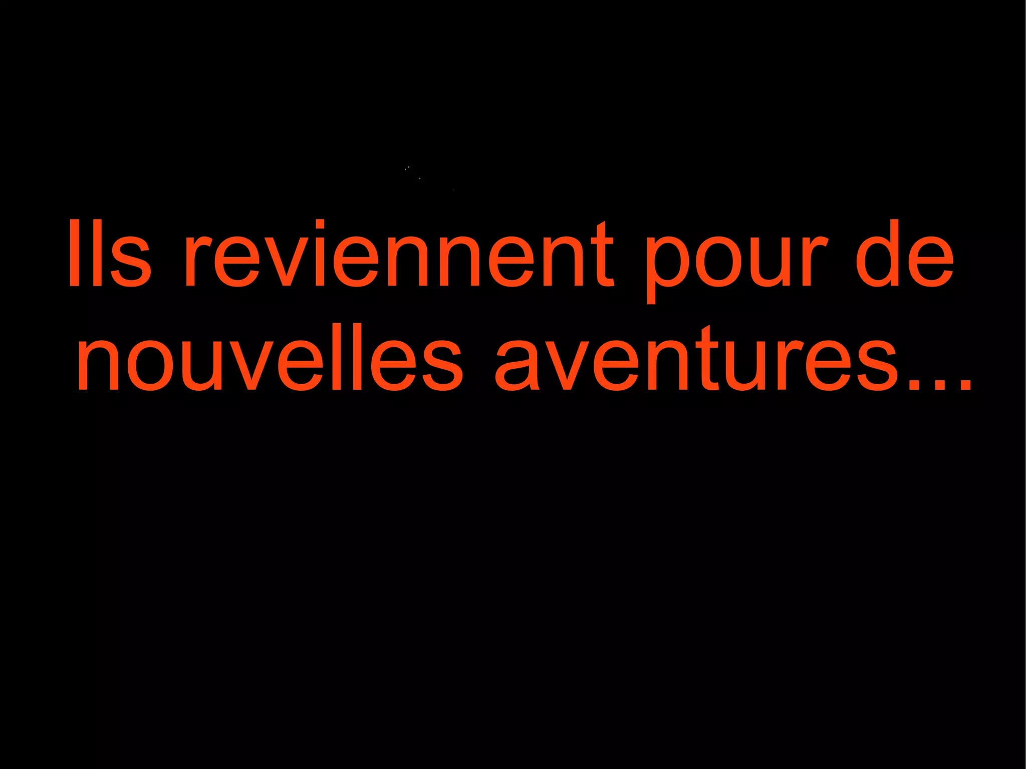 . Ils reviennent pour de nouvelles aventures...