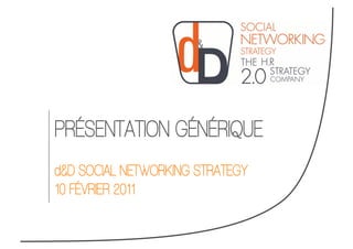 PRÉSENTATION GÉNÉRIQUE
d&D SOCIAL NETWORKING STRATEGY
10 FÉVRIER 2011
 