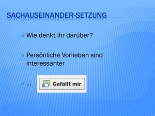 SACHAUSEINANDER-SETZUNG

      Wie denkt ihr darüber?

      Persönliche Vorlieben sind
       interessanter

      …
 