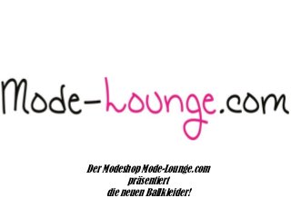 Der Modeshop Mode-Lounge.com
präsentiert
die neuen Ballkleider!

 