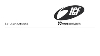 ICF 20er Activities   20ERACTIVITIES
 