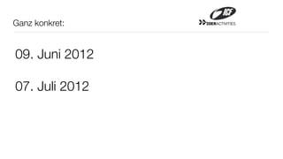 Ganz konkret:   20ERACTIVITIES




09. Juni 2012

07. Juli 2012
 