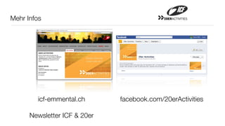 Mehr Infos                                  20ERACTIVITIES




        icf-emmental.ch       facebook.com/20erActivities

      Newsletter ICF & 20er
 