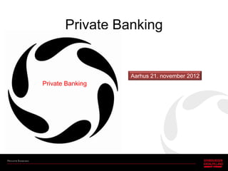 Private Banking


                  Aarhus 21. november 2012
Private Banking
 