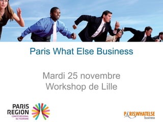 Paris What Else Business
Mardi 25 novembre
Workshop de Lille
 