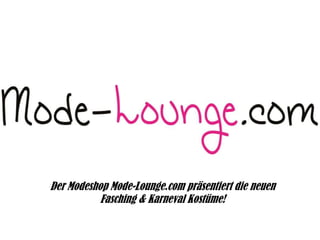 Der Modeshop Mode-Lounge.com präsentiert die neuen
Fasching & Karneval Kostüme!

 