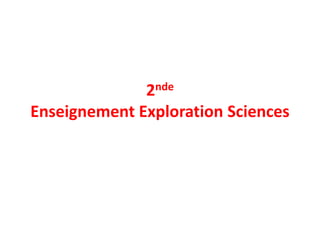 2nde
Enseignement Exploration Sciences
 
