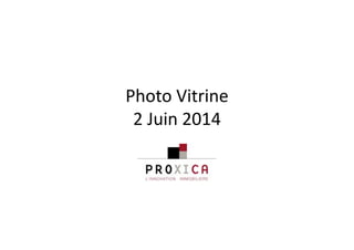 Photo Vitrine 
2 Juin 2014 
 
