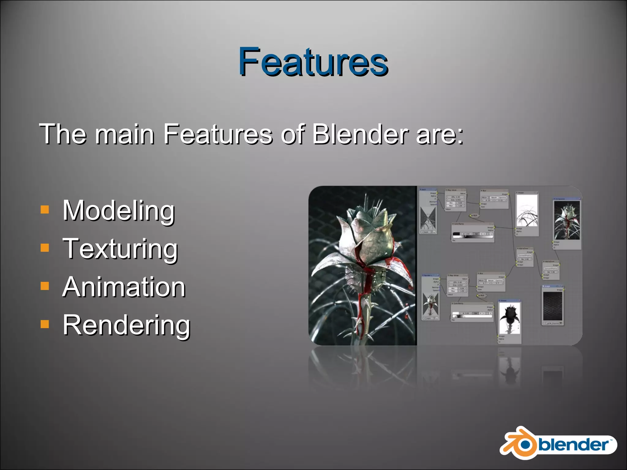 Features The main Features of Blender are: Modeling Texturing  Animation Rendering  