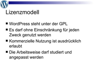 Lizenzmodell WordPress steht unter der GPL Es darf ohne Einschränkung für jeden Zweck genutzt werden Kommerzielle Nutzung ist ausdrücklich erlaubt Die Arbeitsweise darf studiert und angepasst werden 