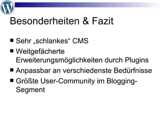 Besonderheiten & Fazit Sehr „schlankes“ CMS Weitgefächerte Erweiterungsmöglichkeiten durch Plugins Anpassbar an verschiedenste Bedürfnisse Größte User-Community im Blogging-Segment 