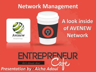 Network Management
A look inside
of AVENEW
Network
Presentation by : Aicha Adoui
 