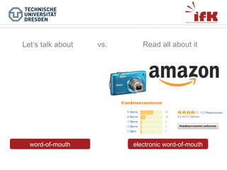Let‘s talk about

word-of-mouth

vs.

Read all about it

electronic word-of-mouth

 