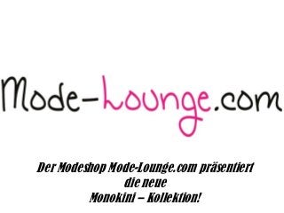 Der Modeshop Mode-Lounge.com präsentiert
die neue
Monokini – Kollektion!
 