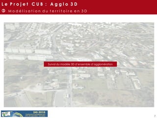 Survol du modèle 3D d’ensemble d’agglomération L e  P r o j e t  C U B  :  A g g l o  3 D    M o d é l i s a t i o n  d u  t e r r i t o i r e  e n  3 D 