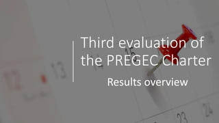 Third evaluation of
the PREGEC Charter
Results overview
 