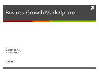 
Busines Growth Marketplace
Melisande Noel
Franz Dahmen
MBA 2B
 