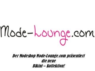 Der Modeshop Mode-Lounge.com präsentiert
die neue
Bikini – Kollektion!
 