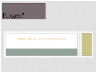 Fragen?

DANKE FÜR DIE AUFMERKSAMKEIT!

 