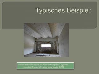 Halbschalenelemente mit Verstärkung der Zugzone:
typische Spannbetonelemente in der DDR

 