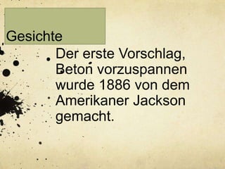 Gesichte
Der erste Vorschlag,
Beton vorzuspannen
wurde 1886 von dem
Amerikaner Jackson
gemacht.

 
