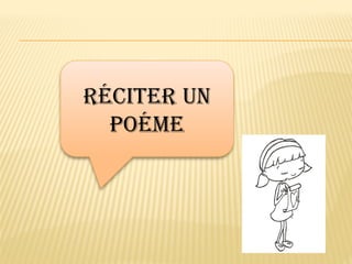Réciter un
poéme
 