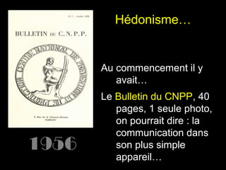 Hédonisme…

Au commencement il y
avait…

1956

Le Bulletin du CNPP, 40
pages, 1 seule photo,
on pourrait dire : la
communication dans
son plus simple
appareil…

 