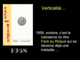 Verticalité…

1958

1958, octobre, c’est la
naissance du titre
Face au Risque qui se
décerne déjà une
médaille …

 