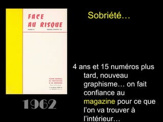 Sobriété…

1962

4 ans et 15 numéros plus
tard, nouveau
graphisme… on fait
confiance au
magazine pour ce que
l’on va trouver à
l’intérieur…

 